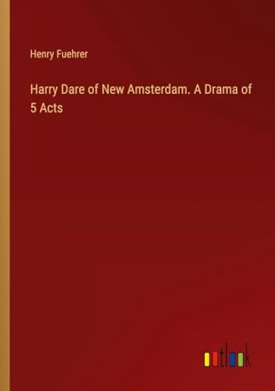 Harry Dare of New Amsterdam. A Drama of 5 Acts