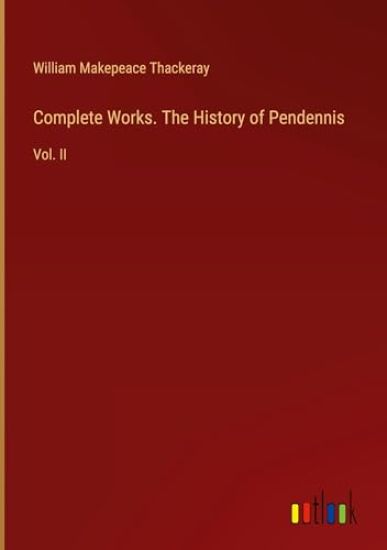 Complete Works. The History of Pendennis