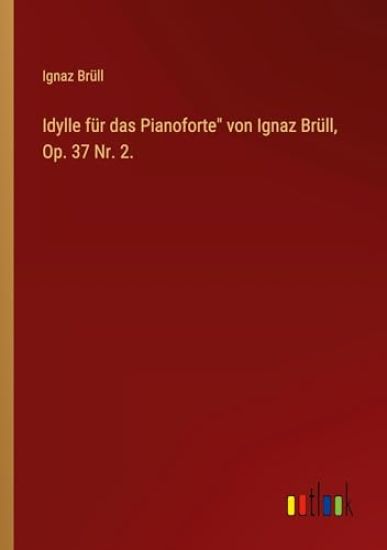 Idylle f?r das Pianoforte" von Ignaz Br?ll, Op. 37 Nr. 2.