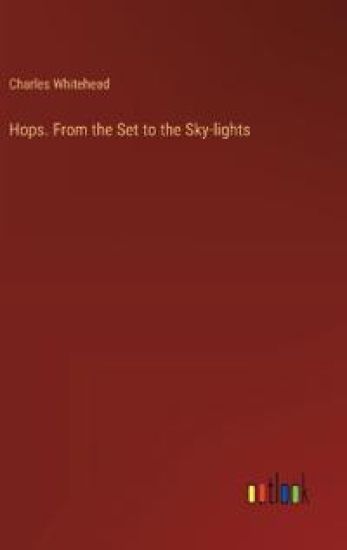 Hops. From the Set to the Sky-lights