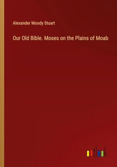 Our Old Bible. Moses on the Plains of Moab