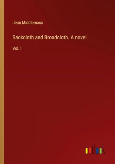 Sackcloth and Broadcloth. A novel