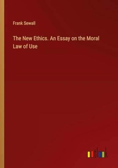 The New Ethics. An Essay on the Moral Law of Use