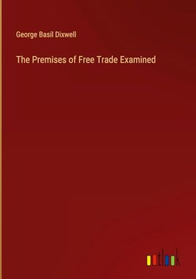 The Premises of Free Trade Examined