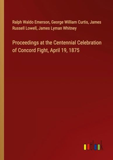Proceedings at the Centennial Celebration of Concord Fight, April 19, 1875
