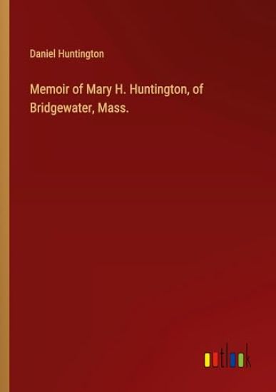 Memoir of Mary H. Huntington, of Bridgewater, Mass.