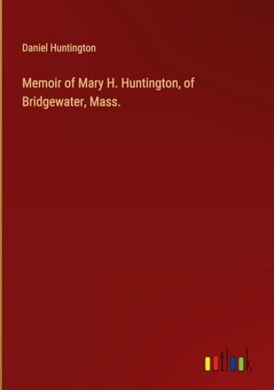 Memoir of Mary H. Huntington, of Bridgewater, Mass.