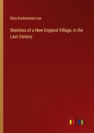 Sketches of a New England Village, in the Last Century