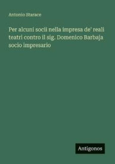 Per alcuni socii nella impresa de' reali teatri contro il sig. Domenico Barbaja socio impresario