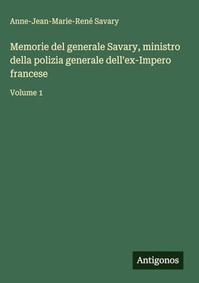 Memorie del generale Savary, ministro della polizia generale dell'ex-Impero francese