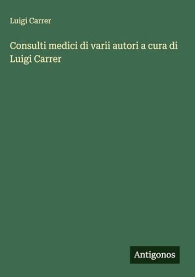 Consulti medici di varii autori a cura di Luigi Carrer