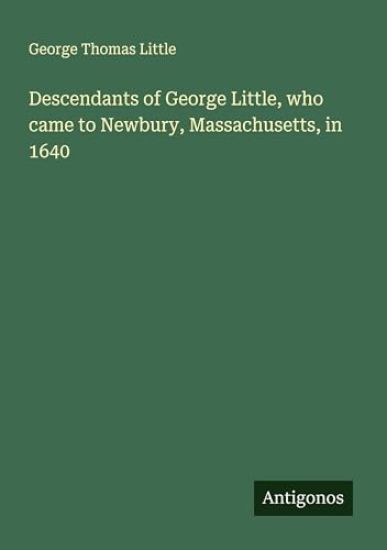 Descendants of George Little, who came to Newbury, Massachusetts, in 1640
