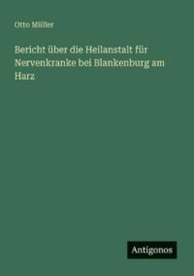 Bericht über die Heilanstalt für Nervenkranke bei Blankenburg am Harz