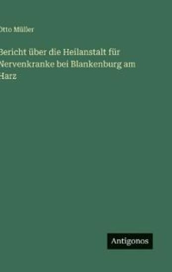 Bericht über die Heilanstalt für Nervenkranke bei Blankenburg am Harz