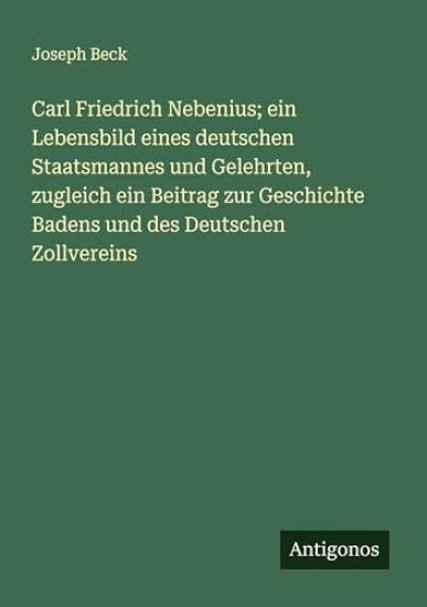 Carl Friedrich Nebenius; ein Lebensbild eines deutschen Staatsmannes und Gelehrten, zugleich ein Beitrag zur Geschichte Badens und des Deutschen Zollvereins