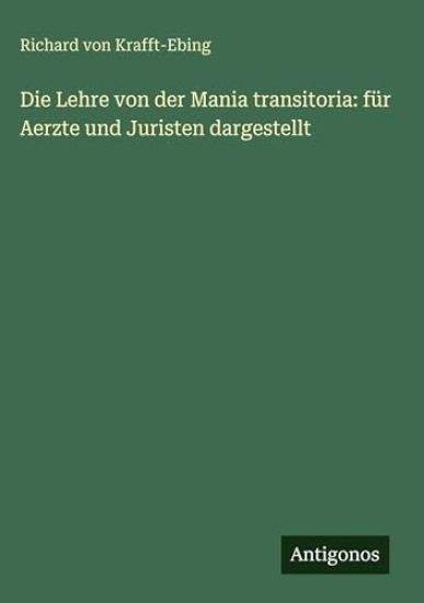 Krafft-Ebing, R: Lehre von der Mania transitoria: für Aerzte