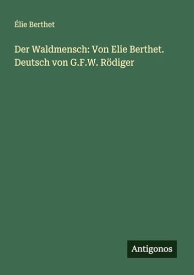 Der Waldmensch: Von Elie Berthet. Deutsch von G.F.W. Rödiger