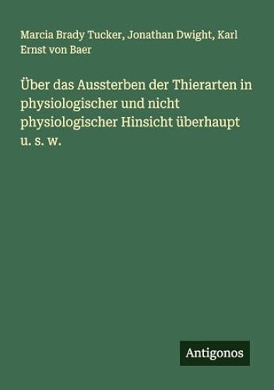 Über das Aussterben der Thierarten in physiologischer und nicht physiologischer Hinsicht überhaupt u. s. w.