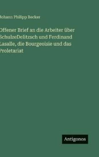 Offener Brief an die Arbeiter über SchulzeDelitzsch und Ferdinand Lasalle, die Bourgeoisie und das Proletariat