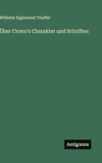 Teuffel, W: Über Cicero's Charakter und Schriften