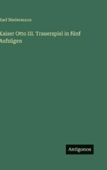 Kaiser Otto III. Trauerspiel in fünf Aufzügen