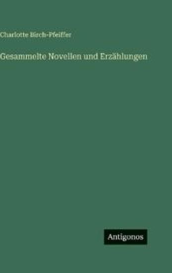 Birch-Pfeiffer, C: Gesammelte Novellen und Erzählungen