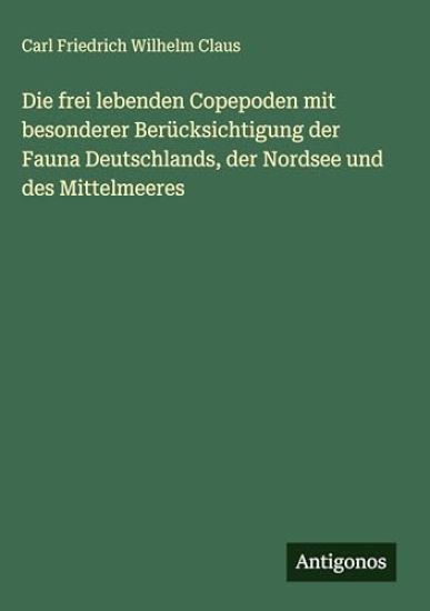 Claus, C: Die frei lebenden Copepoden mit besonderer Berücks
