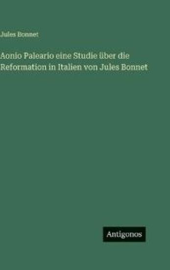 Bonnet, J: Aonio Paleario eine Studie über die Reformation i