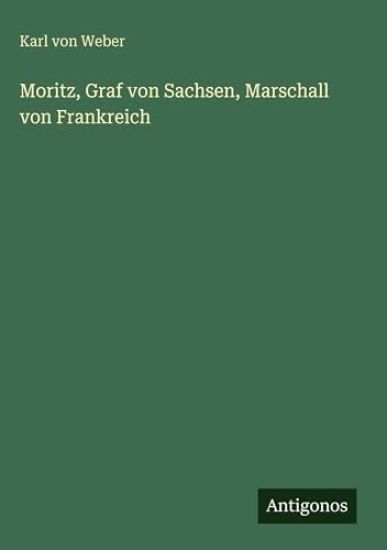 Weber, K: Moritz, Graf von Sachsen, Marschall von Frankreich