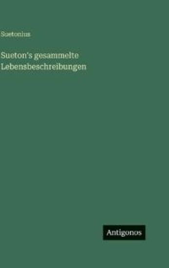 Suetonius: Sueton's gesammelte Lebensbeschreibungen