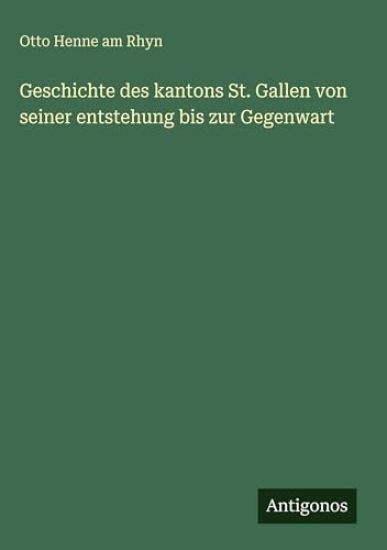 Geschichte des kantons St. Gallen von seiner entstehung bis zur Gegenwart