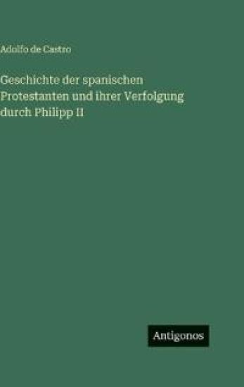 Geschichte der spanischen Protestanten und ihrer Verfolgung durch Philipp II
