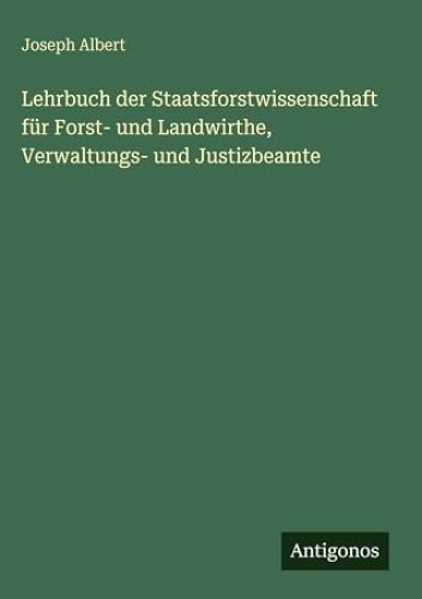 Lehrbuch der Staatsforstwissenschaft für Forst- und Landwirthe, Verwaltungs- und Justizbeamte