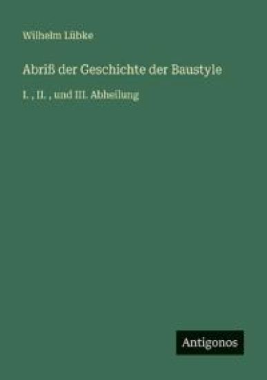 Lübke, W: Abriß der Geschichte der Baustyle