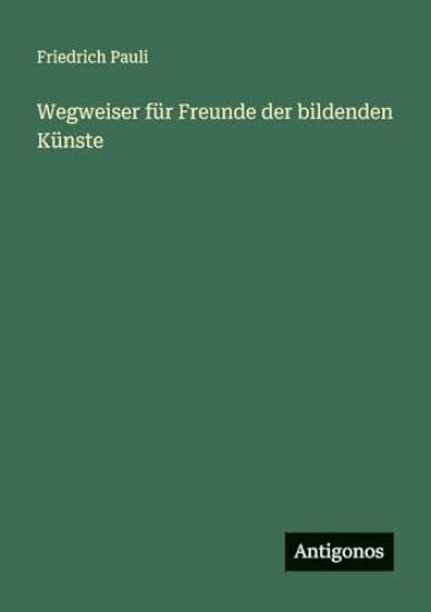Pauli, F: Wegweiser für Freunde der bildenden Künste