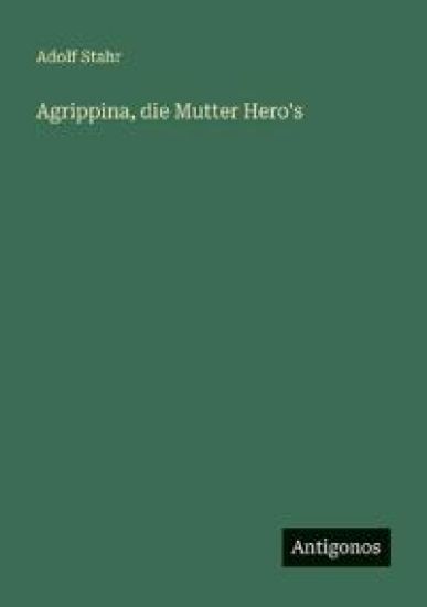 Agrippina, die Mutter Hero's