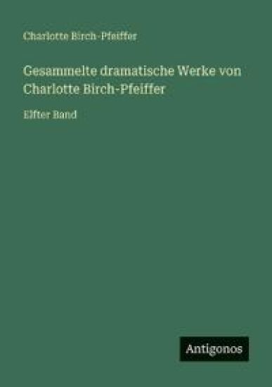 Gesammelte dramatische Werke von Charlotte Birch-Pfeiffer