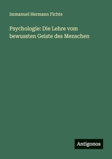 Fichte, I: Psychologie: Die Lehre vom bewussten Geiste des M