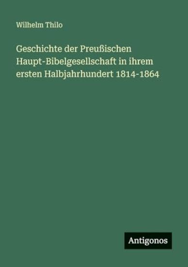 Thilo, W: Geschichte der Preußischen Haupt-Bibelgesellschaft