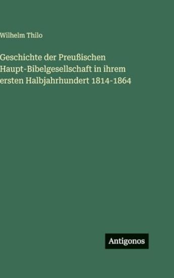 Thilo, W: Geschichte der Preußischen Haupt-Bibelgesellschaft