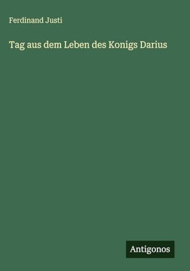Justi, F: Tag aus dem Leben des Konigs Darius