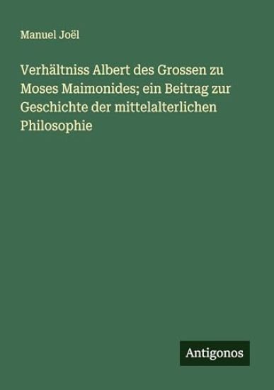 Verhältniss Albert des Grossen zu Moses Maimonides; ein Beitrag zur Geschichte der mittelalterlichen Philosophie