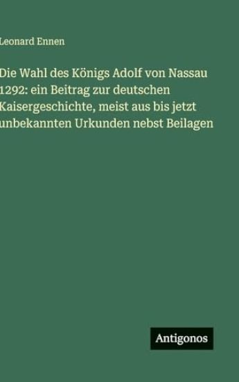 Ennen, L: Wahl des Königs Adolf von Nassau 1292: ein Beitrag