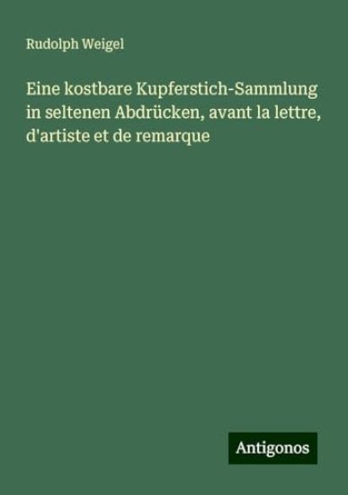 Eine kostbare Kupferstich-Sammlung in seltenen Abdrücken, avant la lettre, d'artiste et de remarque