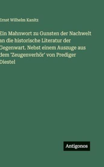 Ein Mahnwort zu Gunsten der Nachwelt an die historische Literatur der Gegenwart. Nebst einem Auszuge aus dem 'Zeugenverhör' von Prediger Diestel