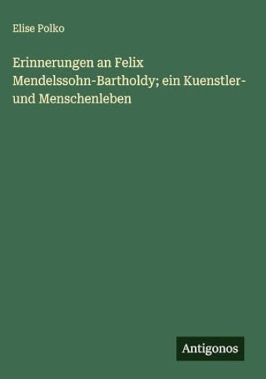 Erinnerungen an Felix Mendelssohn-Bartholdy; ein Kuenstler- und Menschenleben