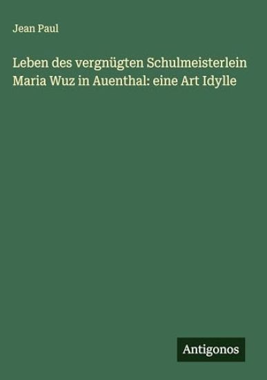 Leben des vergnügten Schulmeisterlein Maria Wuz in Auenthal