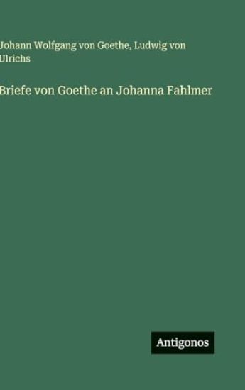 Goethe, J: Briefe von Goethe an Johanna Fahlmer