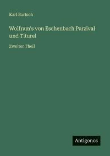 Wolfram's von Eschenbach Parzival und Titurel: Zweiter Theil