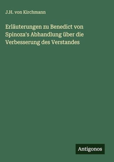 Erläuterungen zu Benedict von Spinoza's Abhandlung über die Verbesserung des Verstandes